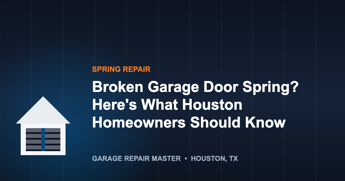 Broken Garage Door Spring? Here's What Houston Homeowners Should Know