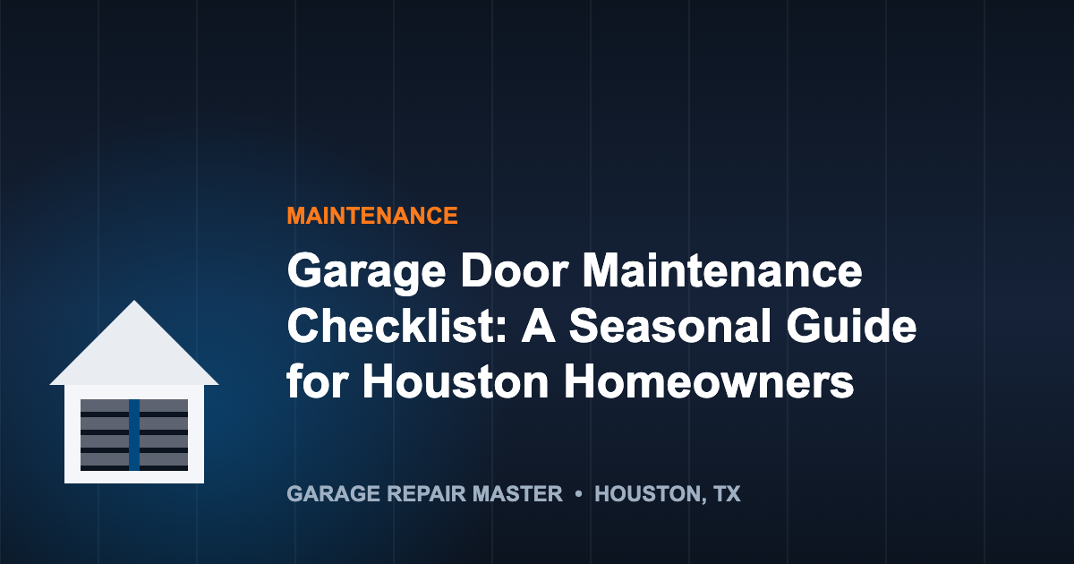 Garage Door Maintenance Checklist: A Seasonal Guide for Houston Homeowners